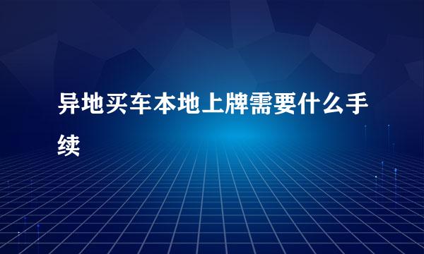 异地买车本地上牌需要什么手续