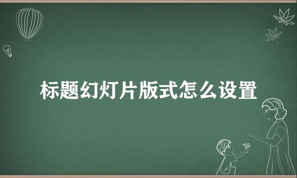 标题幻灯片版式怎么设置