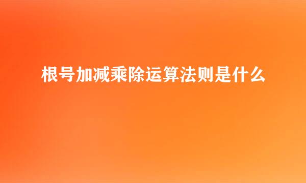 根号加减乘除运算法则是什么