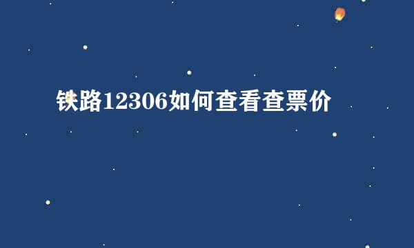 铁路12306如何查看查票价