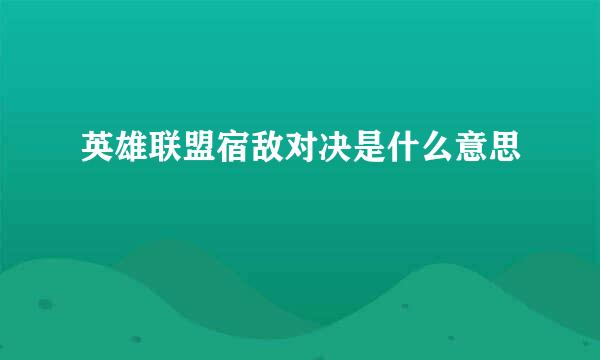 英雄联盟宿敌对决是什么意思