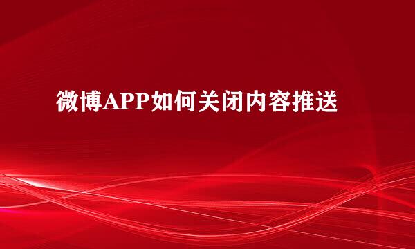 微博APP如何关闭内容推送