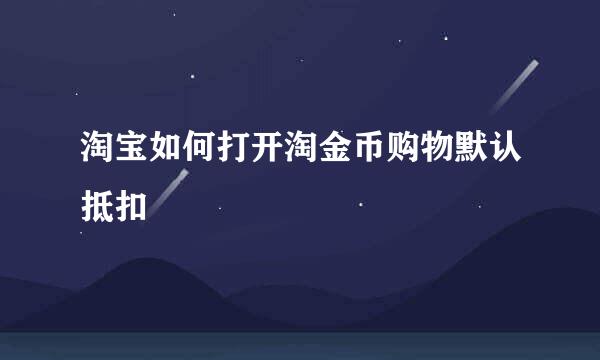 淘宝如何打开淘金币购物默认抵扣