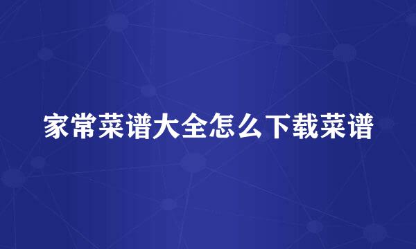 家常菜谱大全怎么下载菜谱