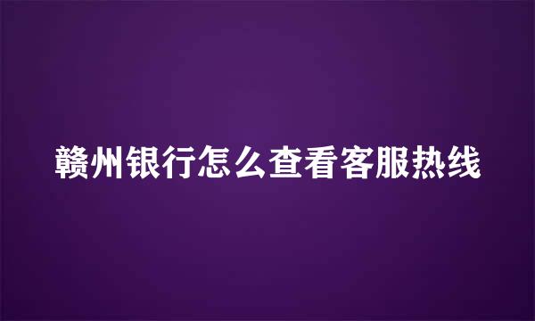 赣州银行怎么查看客服热线