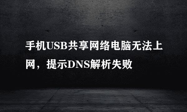 手机USB共享网络电脑无法上网，提示DNS解析失败