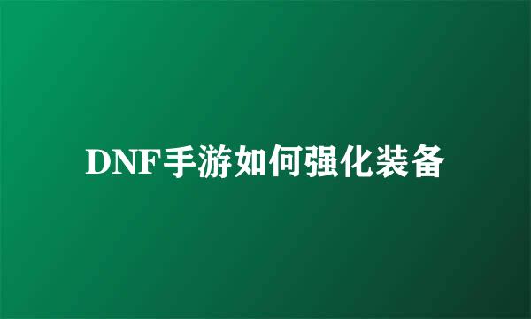 DNF手游如何强化装备