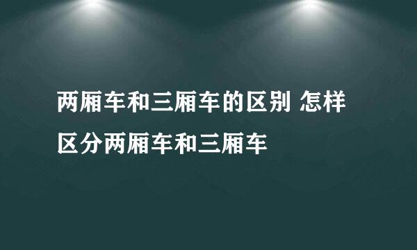 两厢车和三厢车的区别 怎样区分两厢车和三厢车