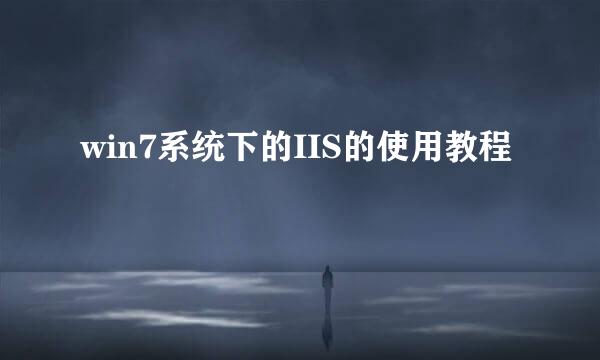 win7系统下的IIS的使用教程