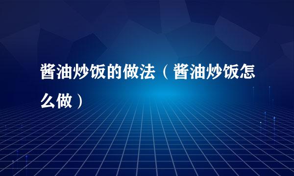 酱油炒饭的做法（酱油炒饭怎么做）