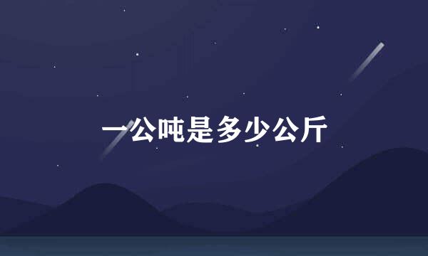 一公吨是多少公斤