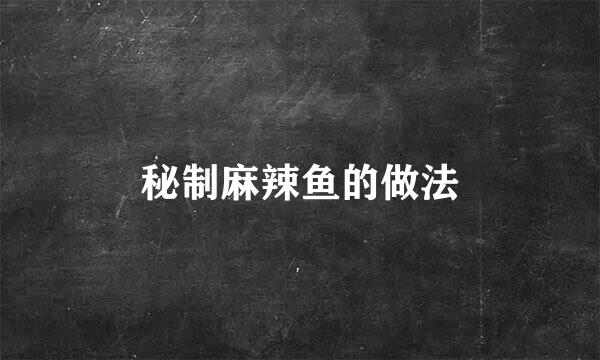 秘制麻辣鱼的做法