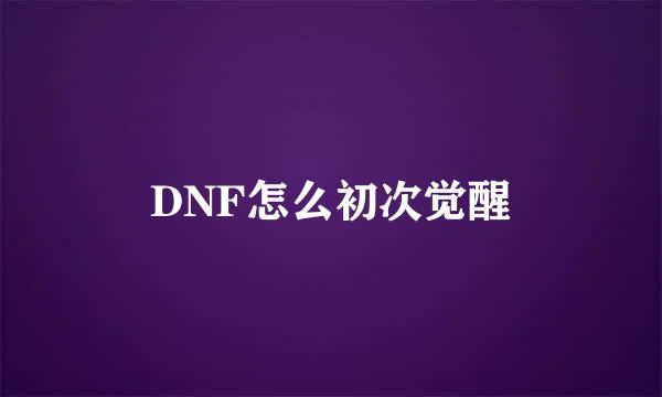 DNF怎么初次觉醒