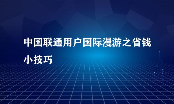 中国联通用户国际漫游之省钱小技巧