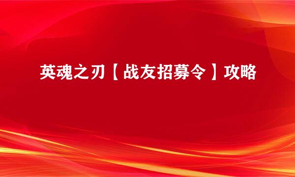 英魂之刃【战友招募令】攻略