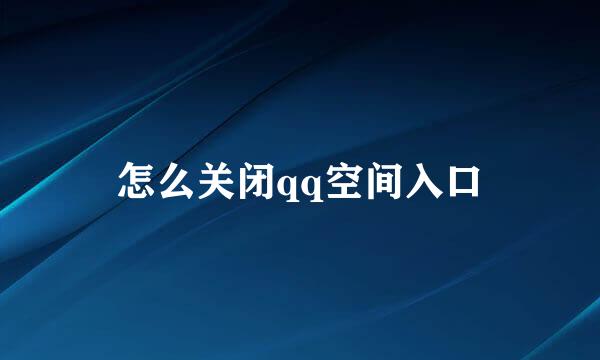 怎么关闭qq空间入口