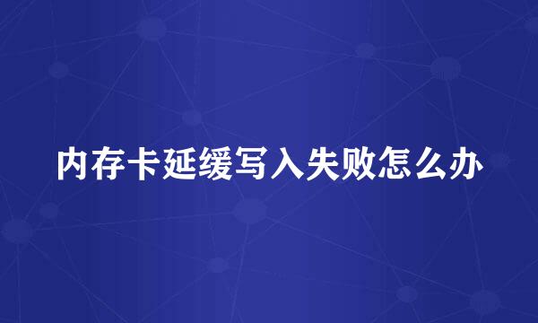 内存卡延缓写入失败怎么办