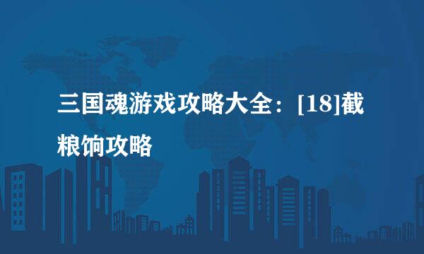 三国魂游戏攻略大全：[18]截粮饷攻略