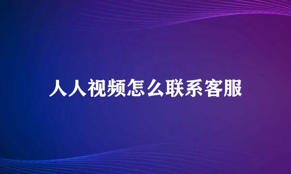 人人视频怎么联系客服