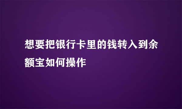 想要把银行卡里的钱转入到余额宝如何操作