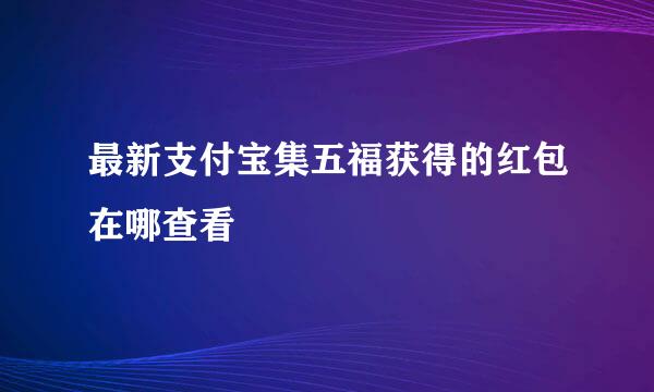 最新支付宝集五福获得的红包在哪查看