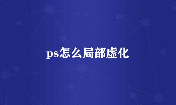 ps怎么局部虚化