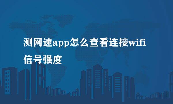 测网速app怎么查看连接wifi信号强度
