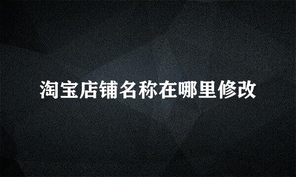 淘宝店铺名称在哪里修改