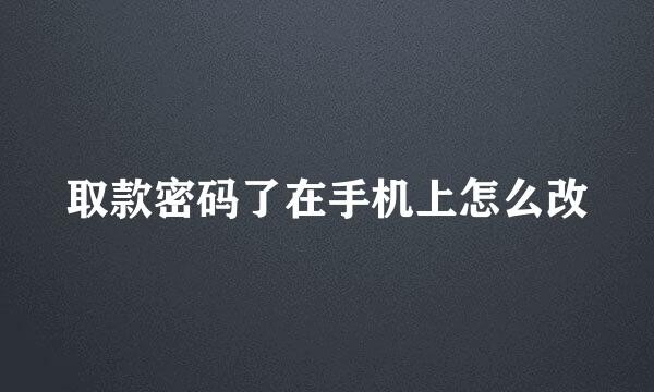 取款密码了在手机上怎么改