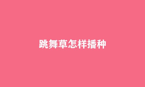 跳舞草怎样播种