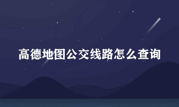 高德地图公交线路怎么查询