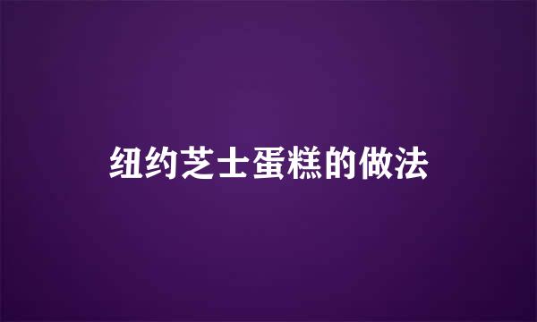 纽约芝士蛋糕的做法