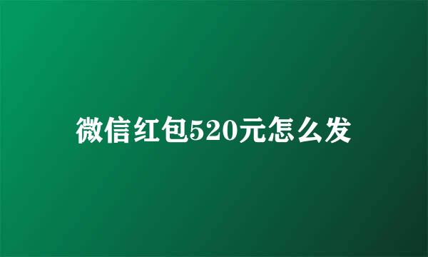 微信红包520元怎么发