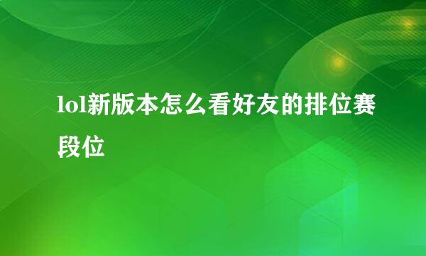 lol新版本怎么看好友的排位赛段位