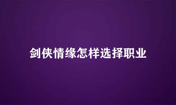 剑侠情缘怎样选择职业