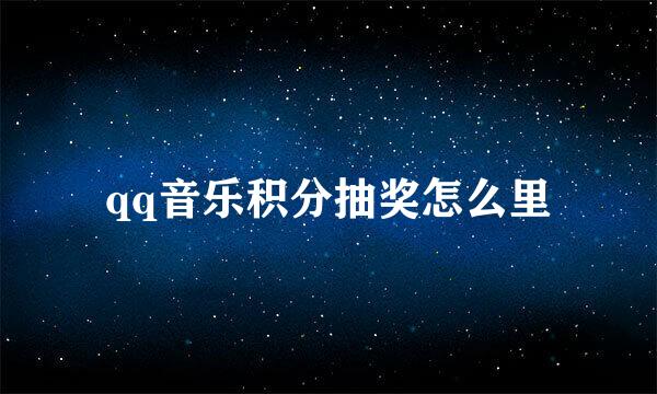 qq音乐积分抽奖怎么里