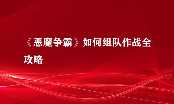 《恶魔争霸》如何组队作战全攻略
