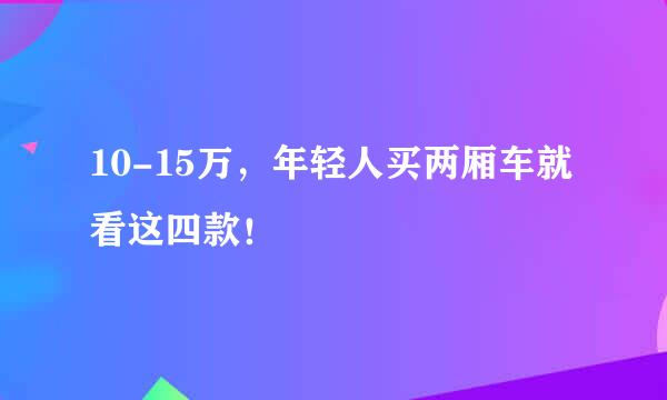10-15万，年轻人买两厢车就看这四款！