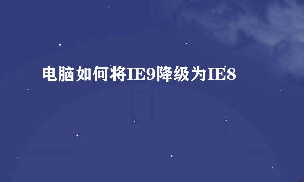 电脑如何将IE9降级为IE8