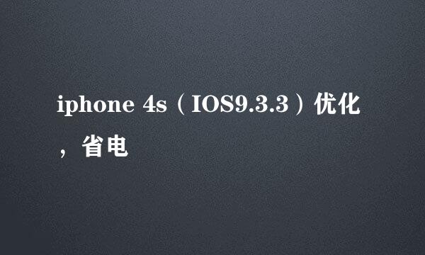 iphone 4s（IOS9.3.3）优化，省电