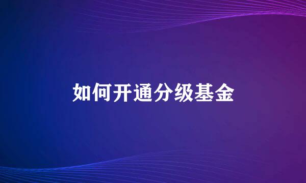 如何开通分级基金