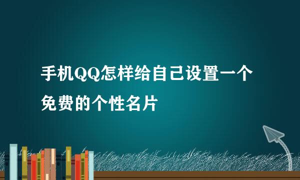 手机QQ怎样给自己设置一个免费的个性名片