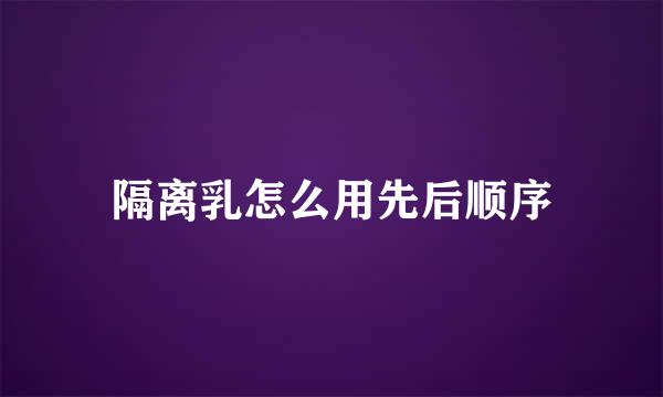隔离乳怎么用先后顺序