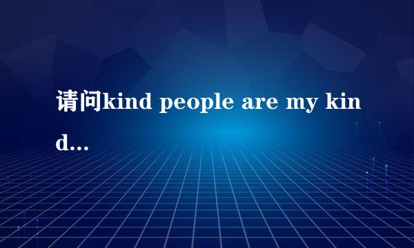 请问kind people are my kinda people 什么含义