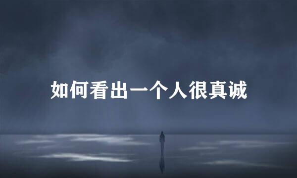 如何看出一个人很真诚