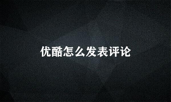 优酷怎么发表评论