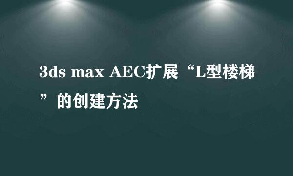 3ds max AEC扩展“L型楼梯”的创建方法