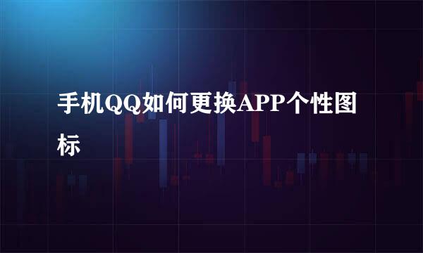 手机QQ如何更换APP个性图标