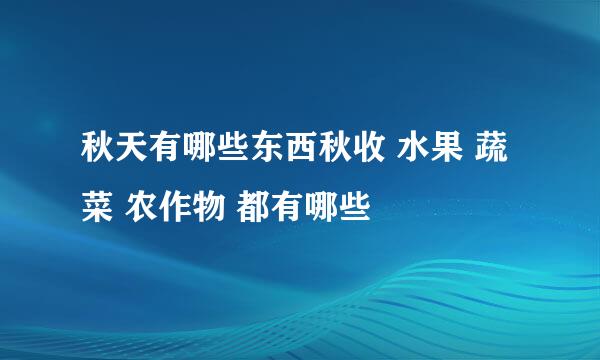 秋天有哪些东西秋收 水果 蔬菜 农作物 都有哪些