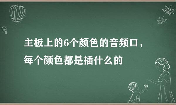 主板上的6个颜色的音频口，每个颜色都是插什么的